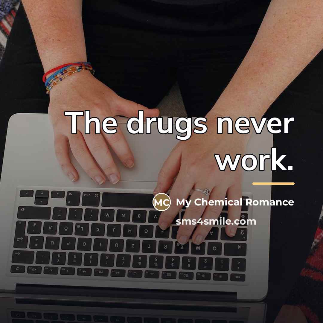 “The drugs never work.…” quote by My Chemical Romance