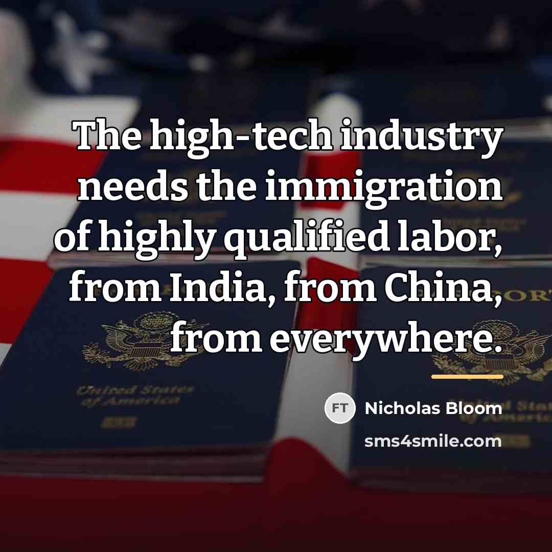 “The high-tech industry needs the immigration of highly qualified labor,…” quote by Nicholas Bloom