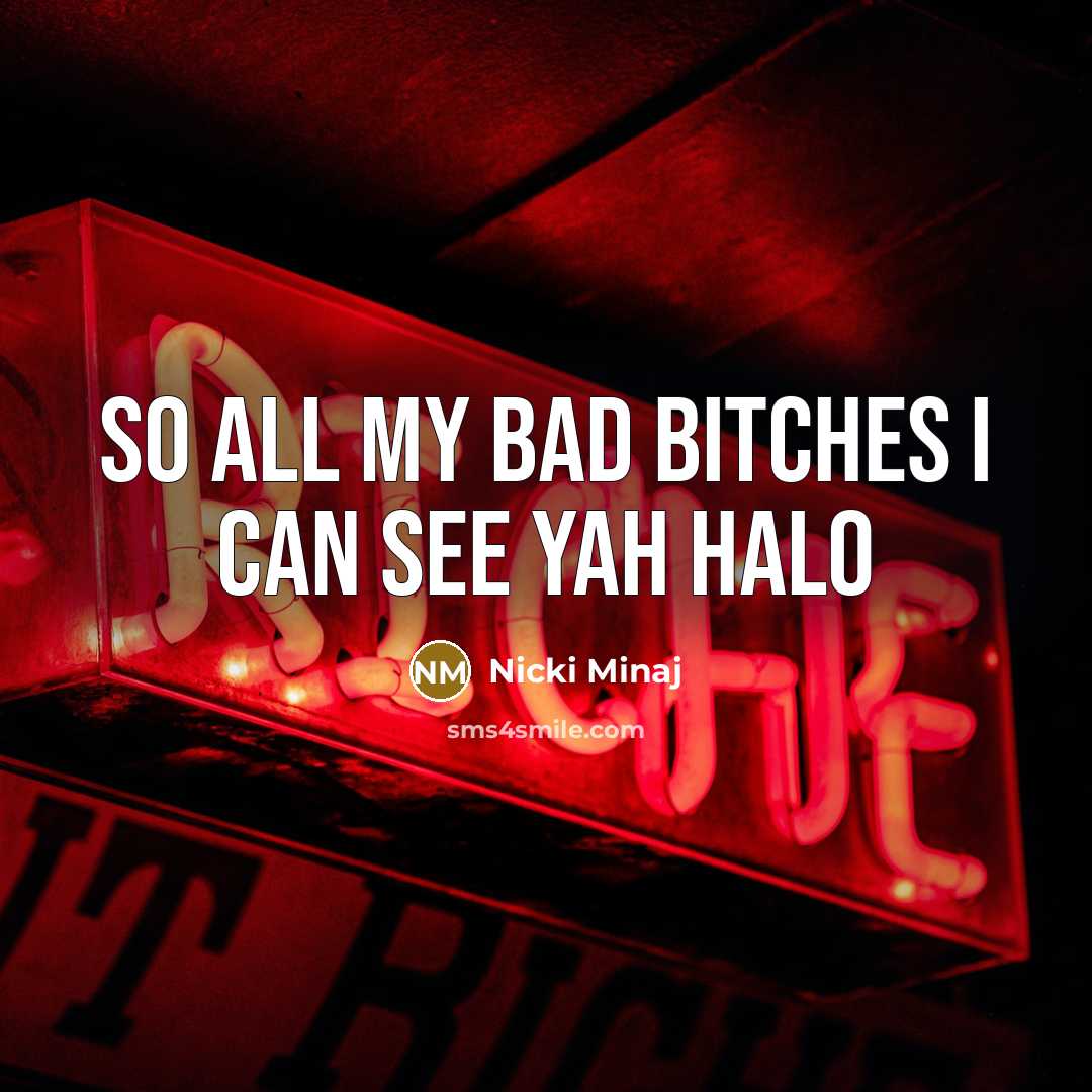 “So all my bad bitches I can see yah halo…” quote by Nicki Minaj