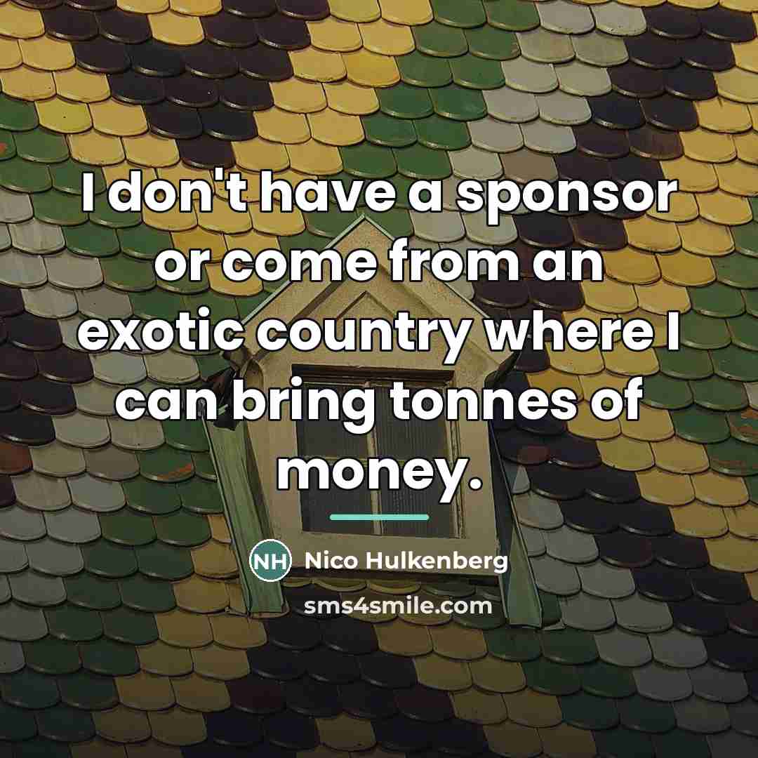 “I don't have a sponsor or come from an exotic…” quote by Nico Hulkenberg