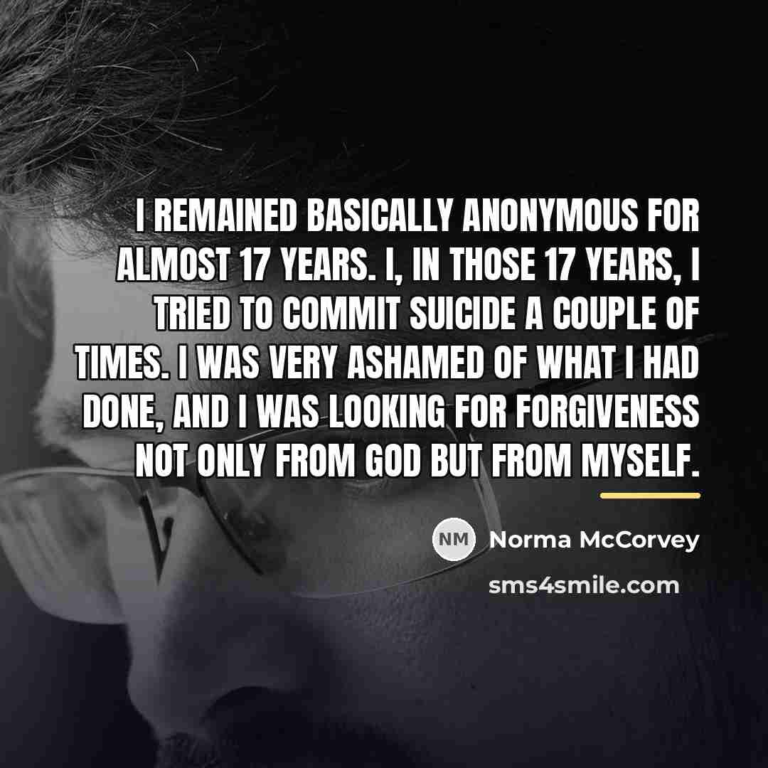 “I remained basically anonymous for almost 17 years. I, in…” quote by Norma McCorvey