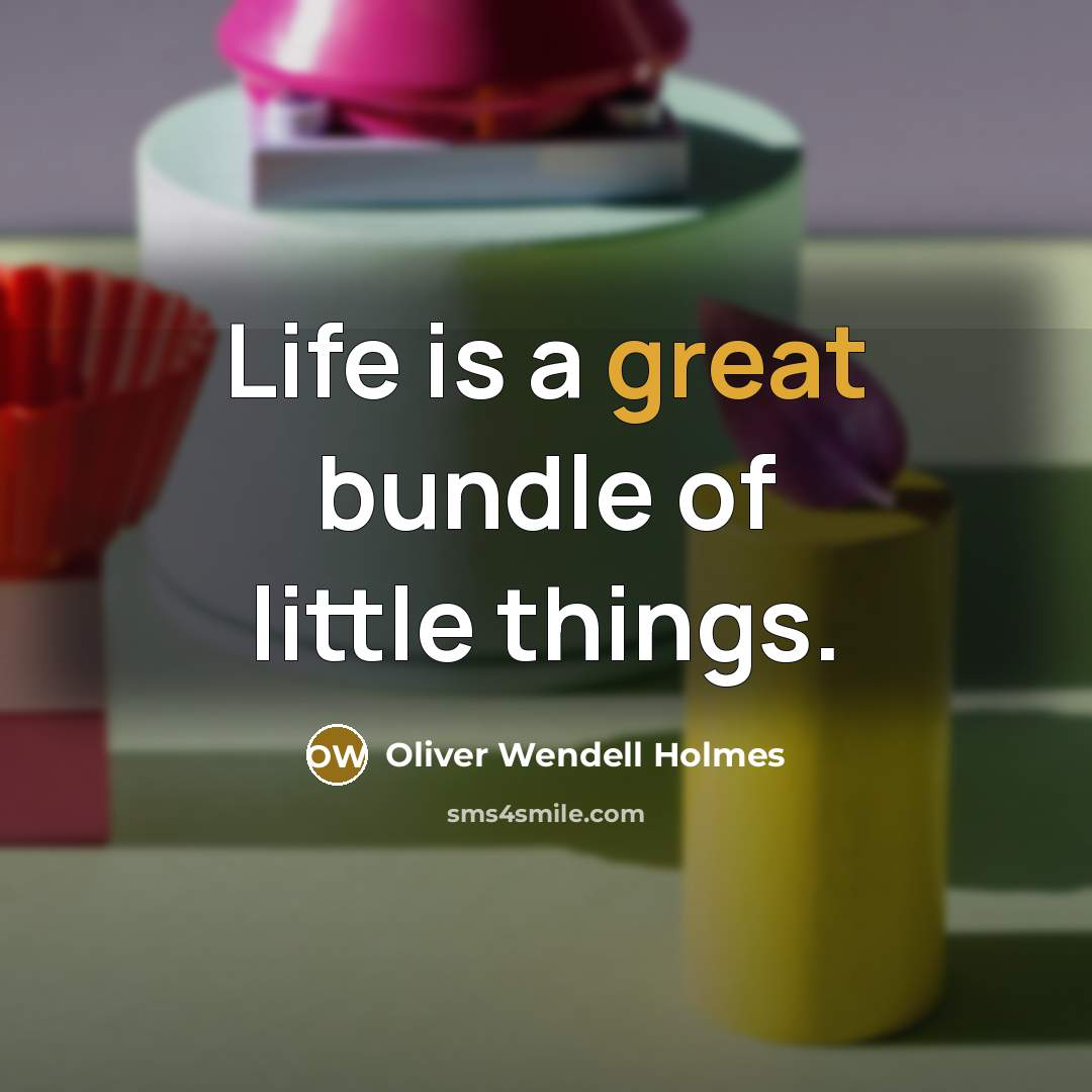 “Life is a great bundle of little things.…” quote by Oliver Wendell Holmes