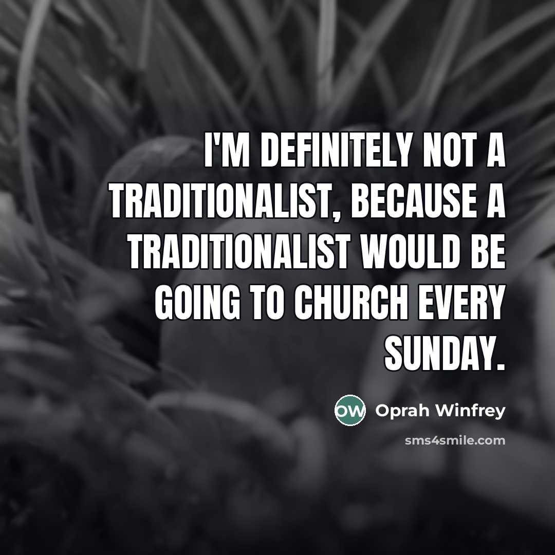 “I'm definitely not a traditionalist, because a traditionalist would be…” quote by Oprah Winfrey