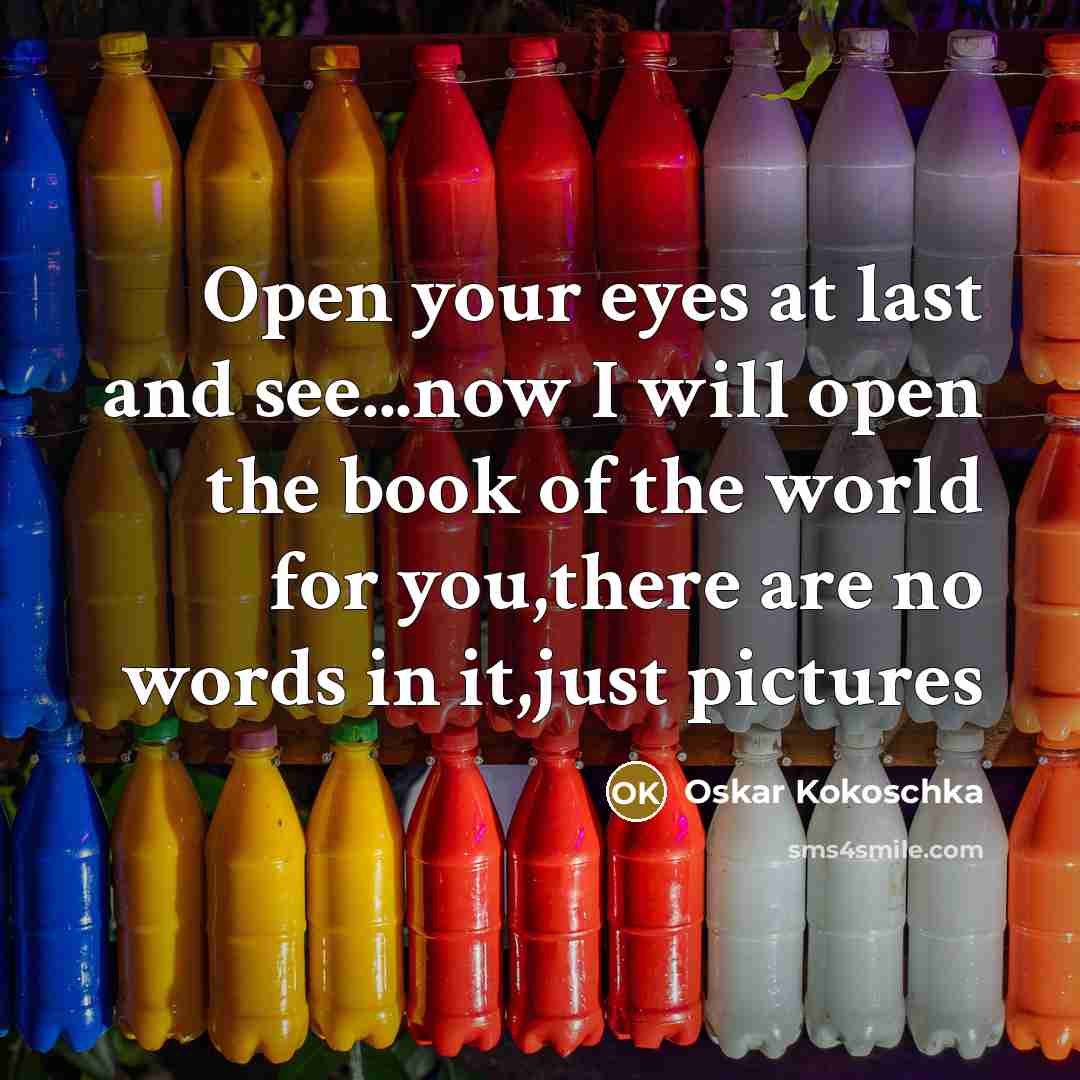 “Open your eyes at last and see...now I will open…” quote by Oskar Kokoschka