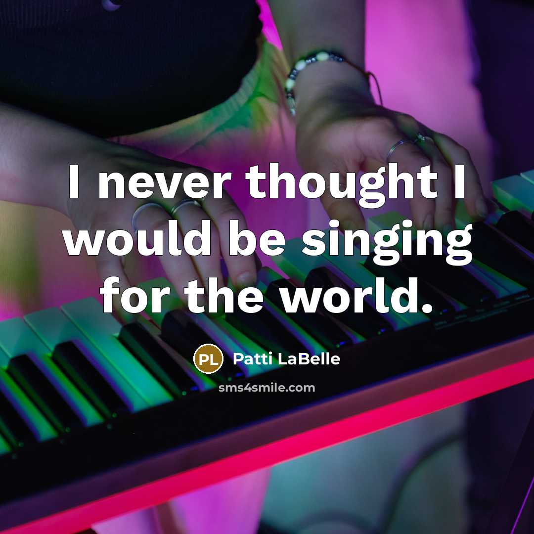 “I never thought I would be singing for the world.…” quote by Patti LaBelle