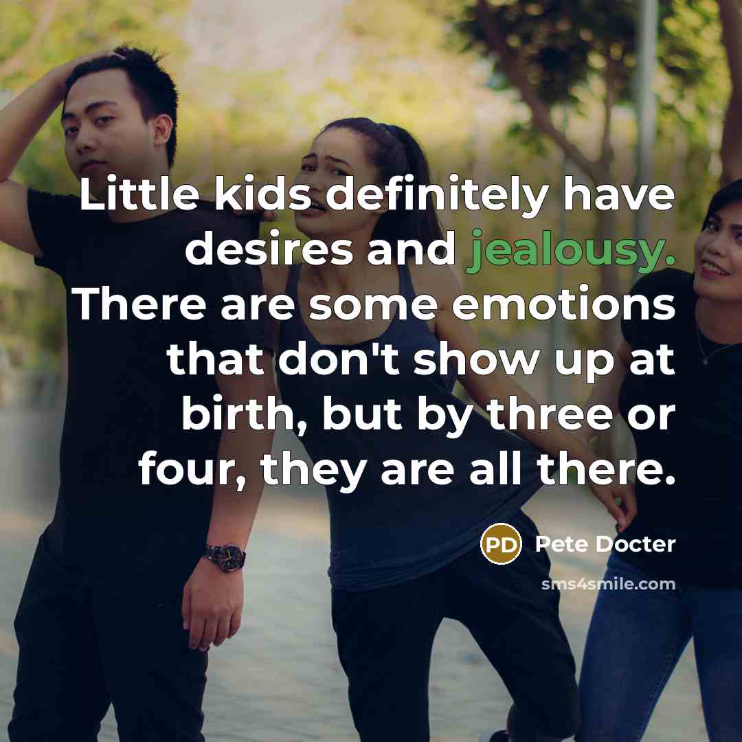 “Little kids definitely have desires and jealousy. There are some…” quote by Pete Docter