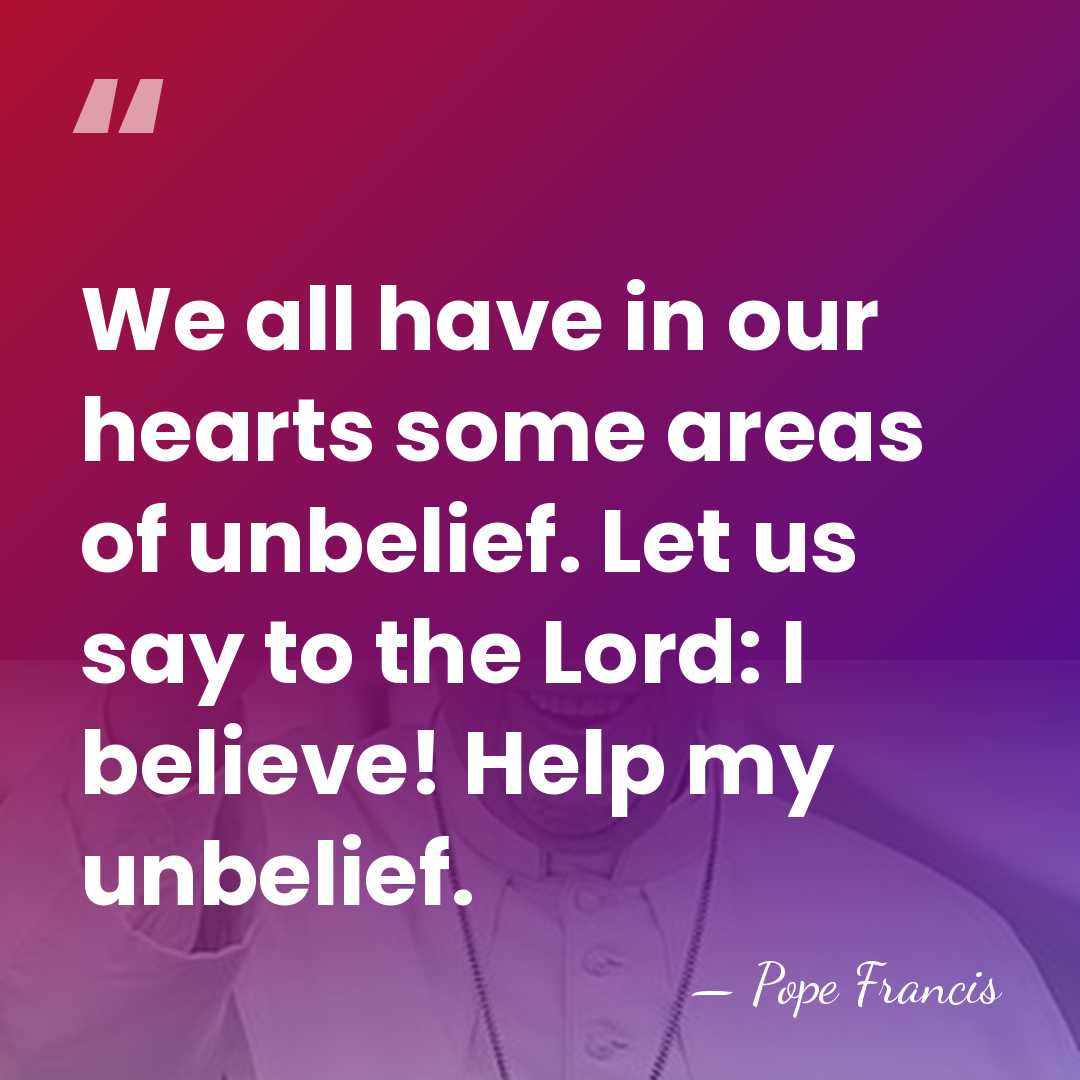 We all have in our hearts some areas of unbelief. Let us&hellip; - Pope Francis