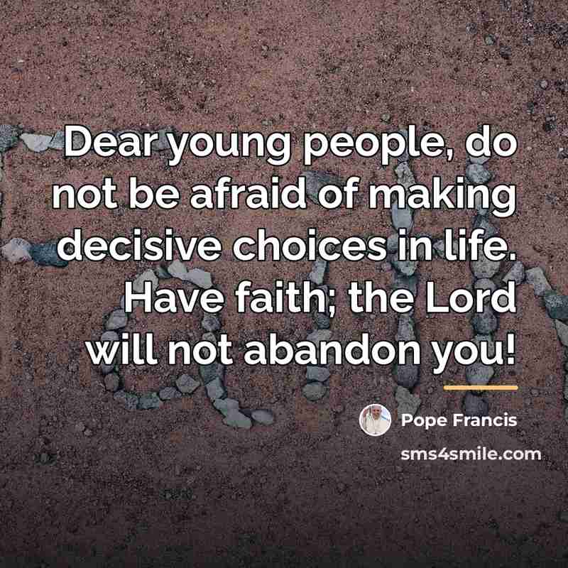 “Dear young people, do not be afraid of making decisive…” quote by Pope Francis