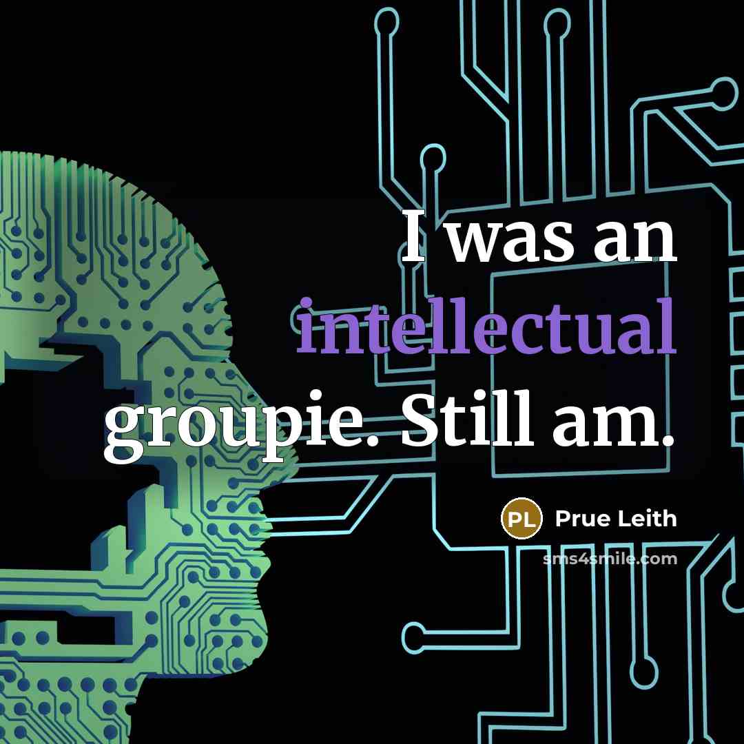 “I was an intellectual groupie. Still am.…” quote by Prue Leith