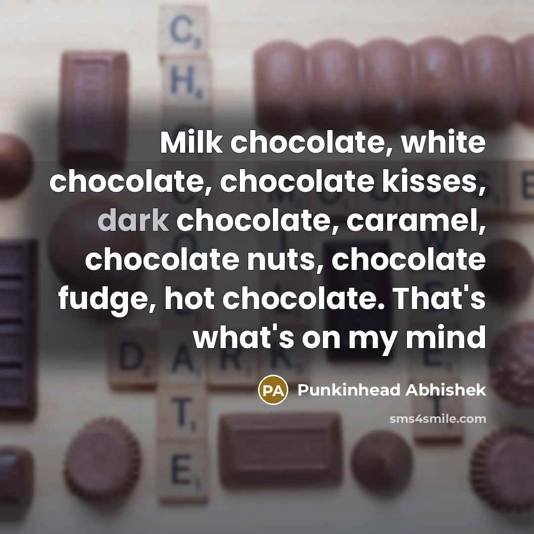 “Milk chocolate, white chocolate, chocolate kisses, dark chocolate, caramel, chocolate…” quote by Punkinhead Abhishek