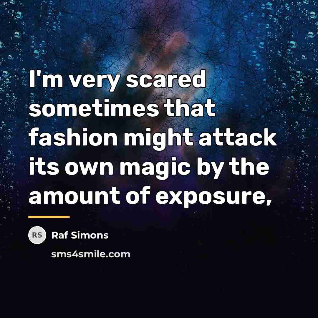 “I'm very scared sometimes that fashion might attack its own…” quote by Raf Simons