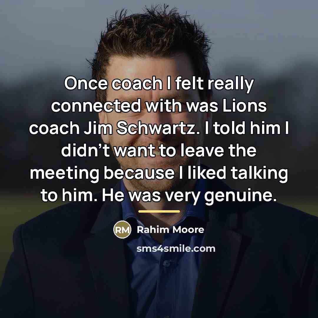 “Once coach I felt really connected with was Lions coach…” quote by Rahim Moore