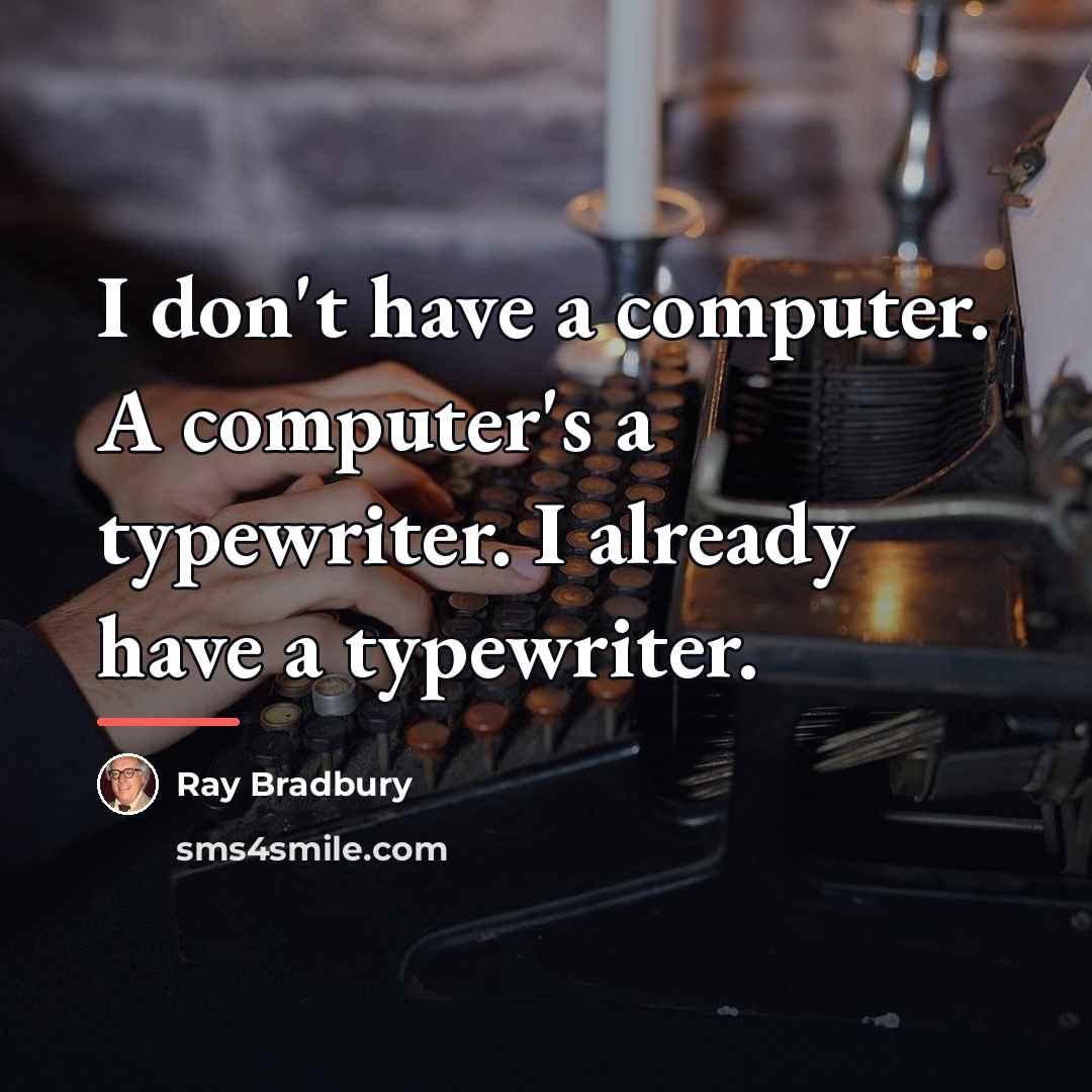 “I don't have a computer. A computer's a typewriter. I…” quote by Ray Bradbury