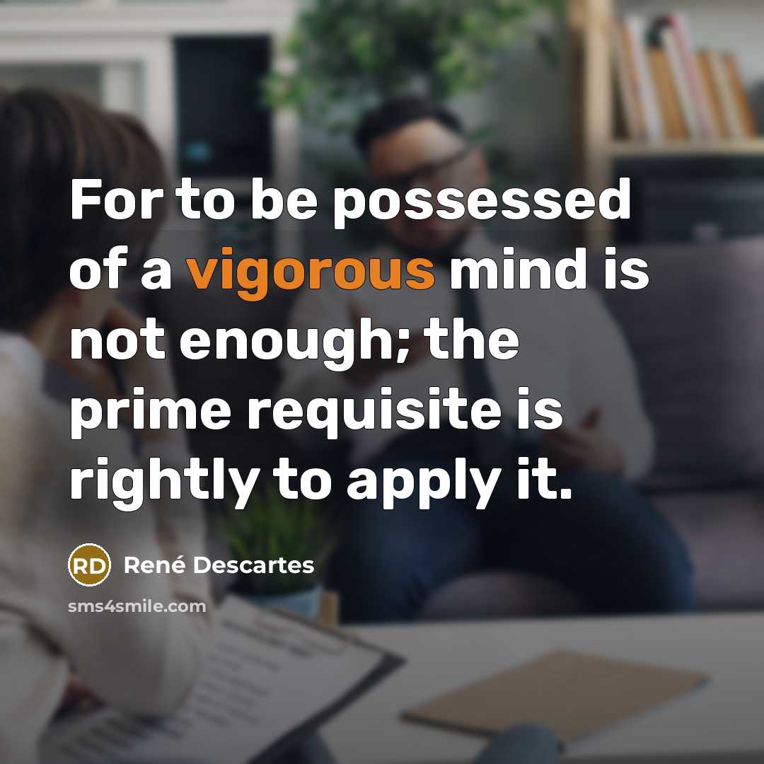 “For to be possessed of a vigorous mind is not…” quote by Rene Descartes