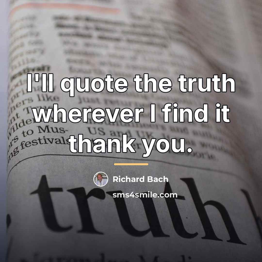 “I'll quote the truth wherever I find it thank you.…” quote by Richard Bach