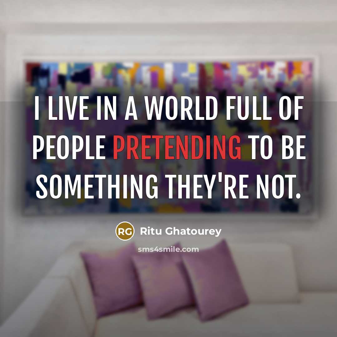 “I live in a world full of people pretending to be something they're not.” quote by Ritu Ghatourey