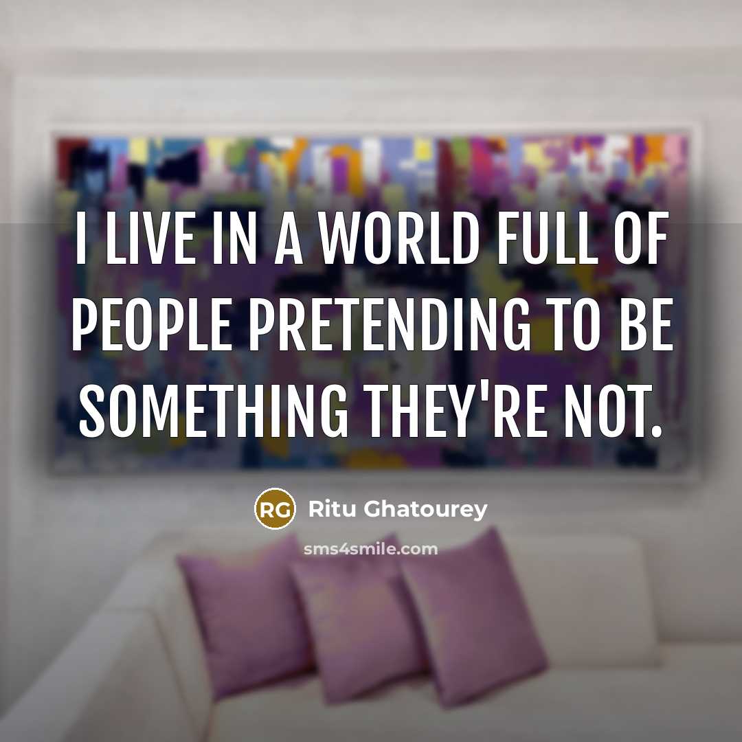“I live in a world full of people pretending to…” quote by Ritu Ghatourey