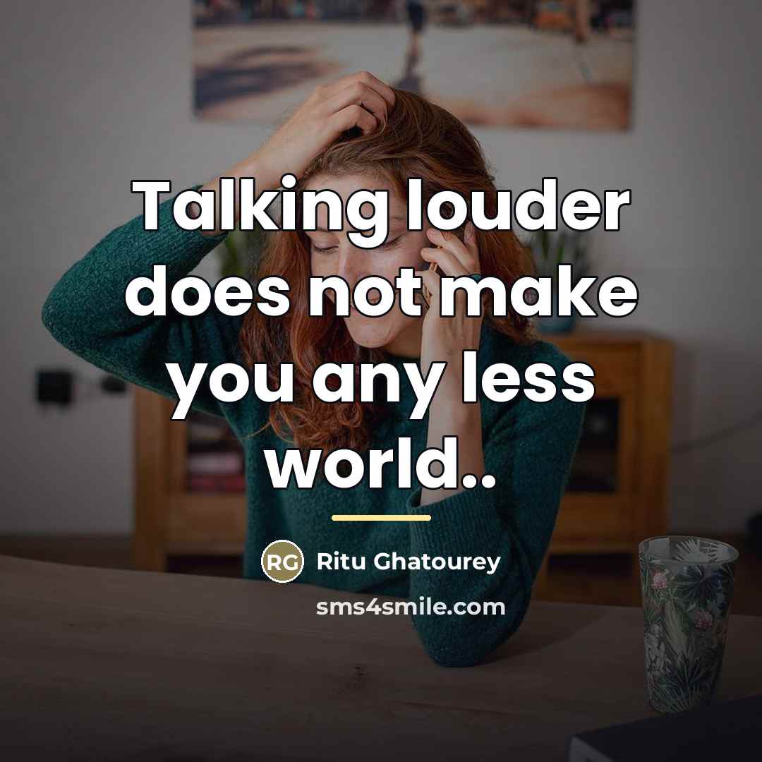 “Talking louder does not make you any less world..…” quote by Ritu Ghatourey