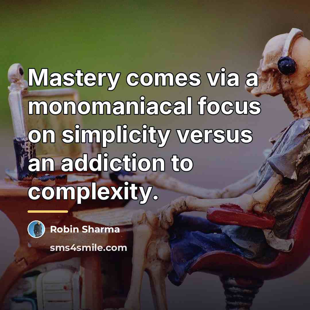 “Mastery comes via a monomaniacal focus on simplicity versus an…” quote by Robin Sharma