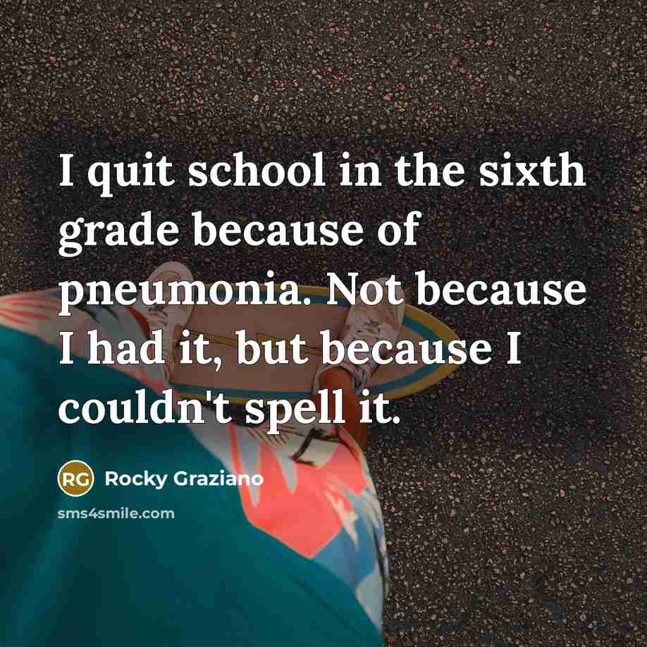 “I quit school in the sixth grade because of pneumonia.…” quote by Rocky Graziano