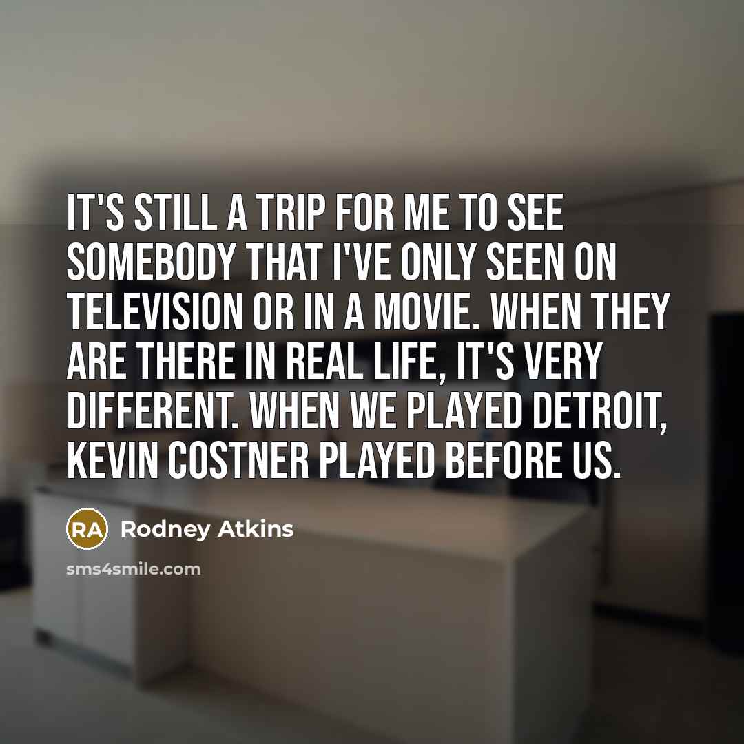 “It's still a trip for me to see somebody that…” quote by Rodney Atkins