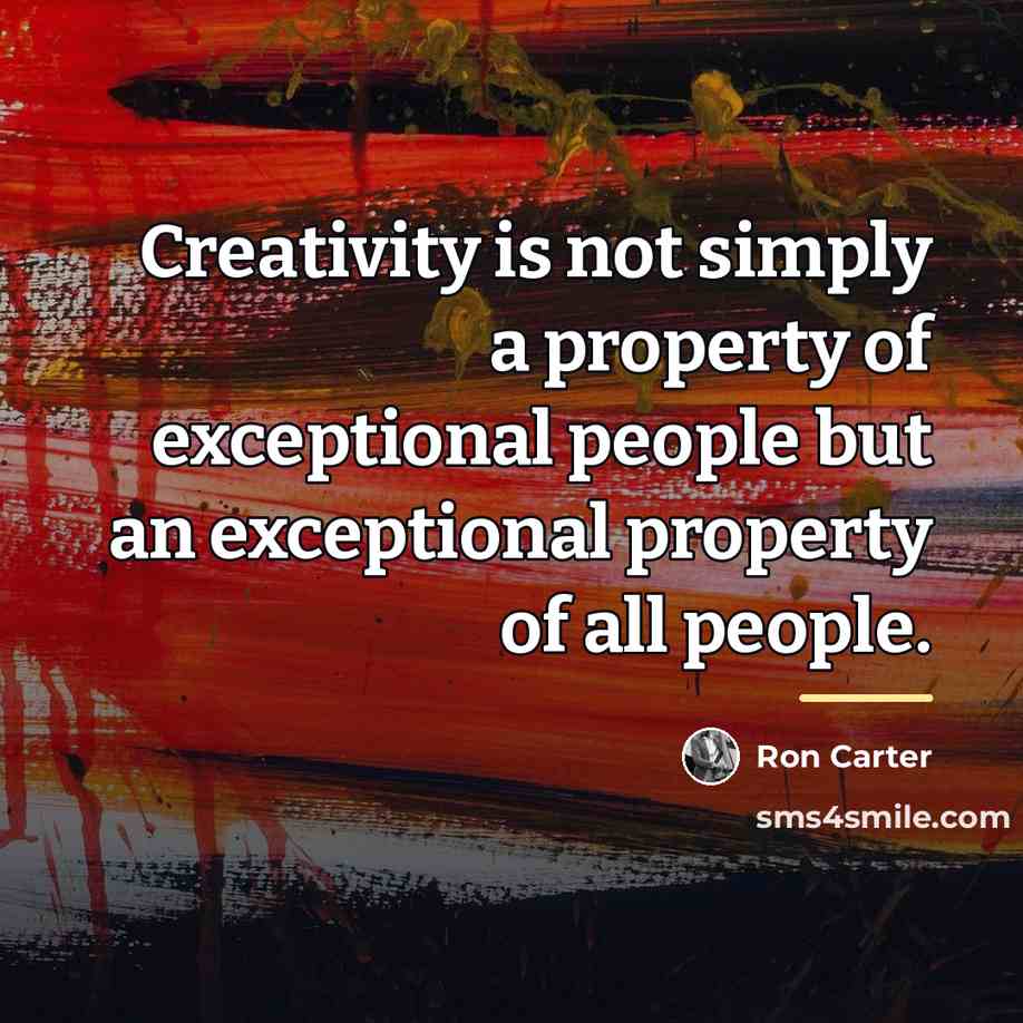 “Creativity is not simply a property of exceptional people but…” quote by Ron Carter