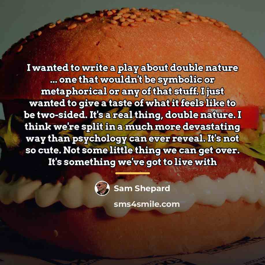 “I wanted to write a play about double nature ...…” quote by Sam Shepard