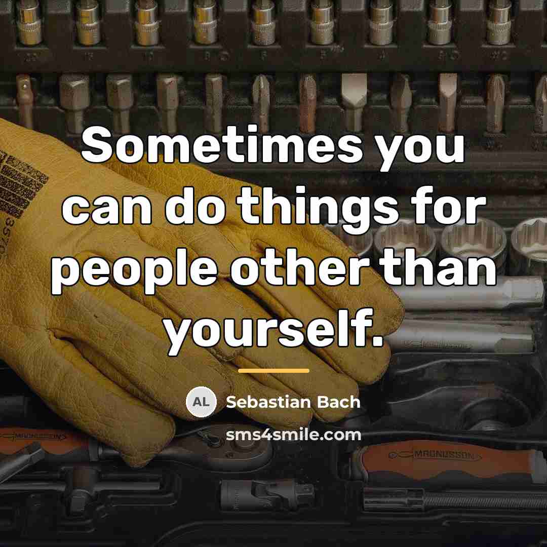 “Sometimes you can do things for people other than yourself.…” quote by Sebastian Bach