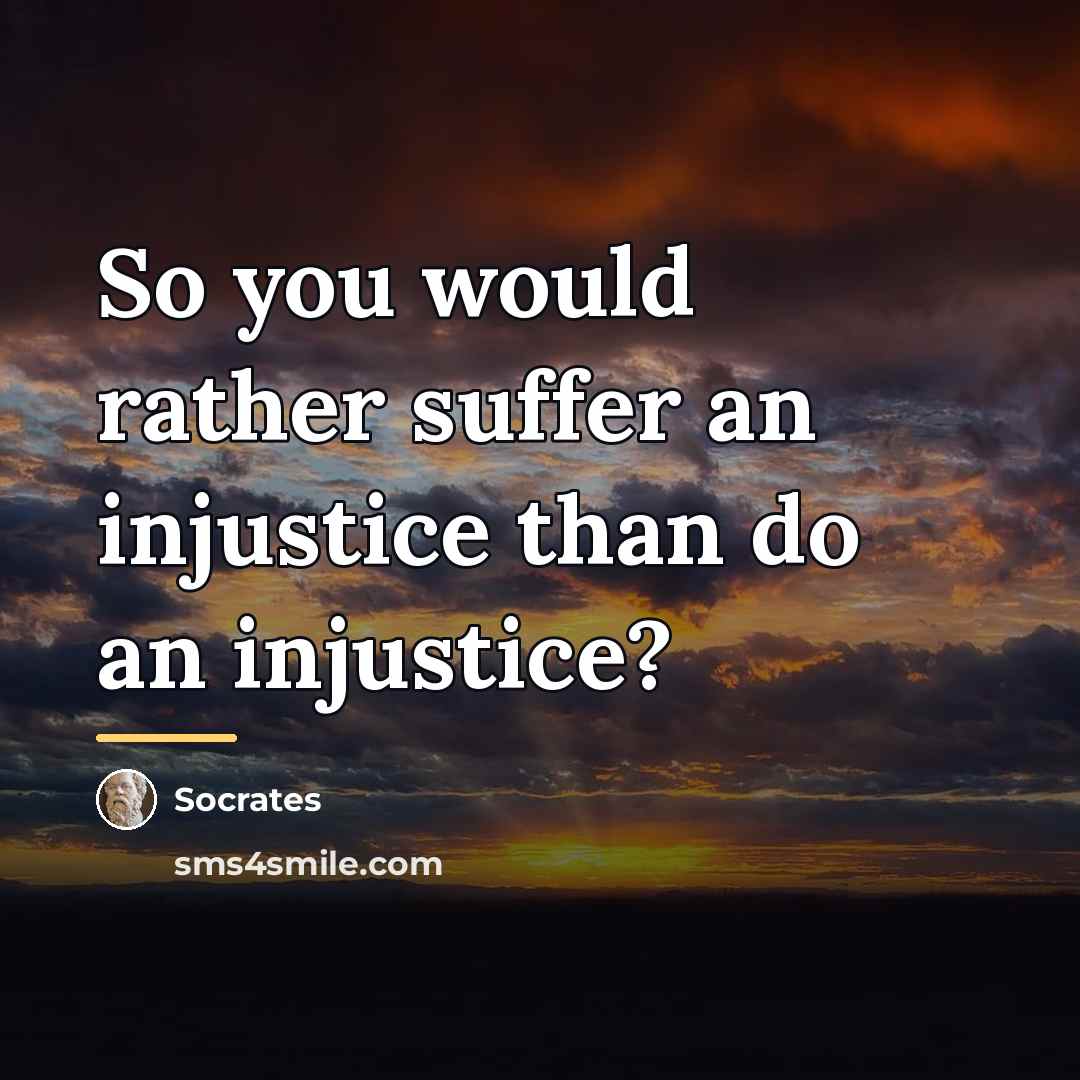 “So you would rather suffer an injustice than do an…” quote by Socrates