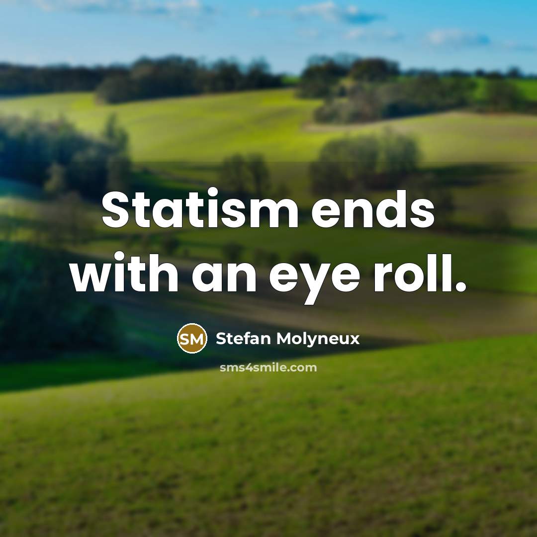 “Statism ends with an eye roll.…” quote by Stefan Molyneux