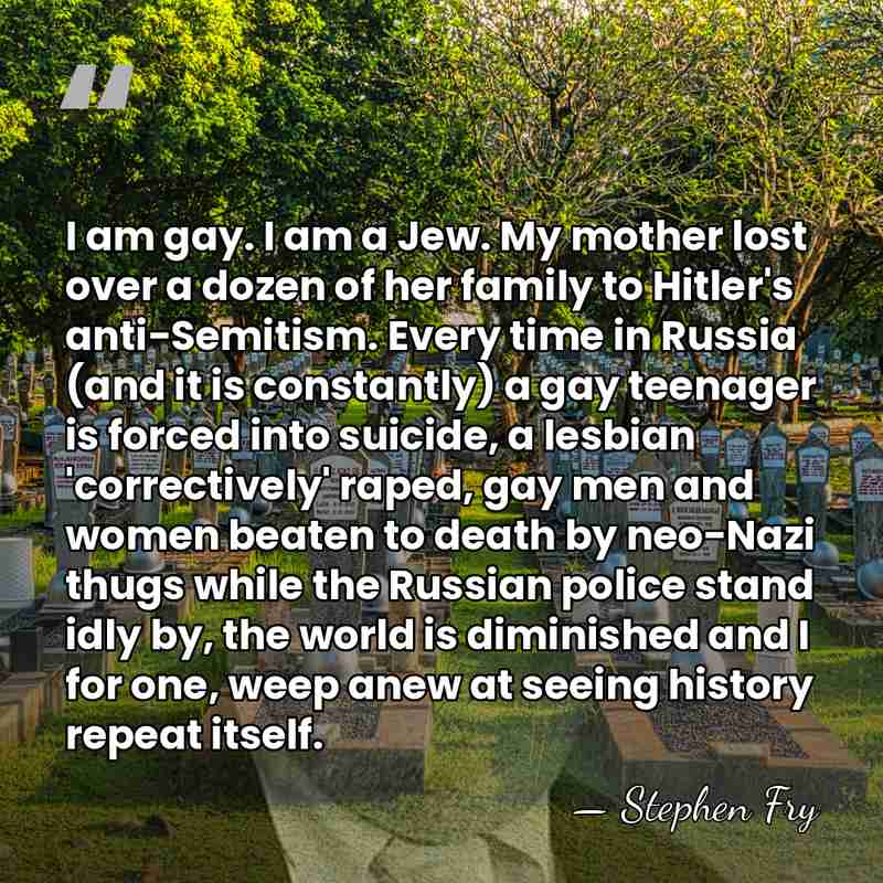 I am gay. I am a Jew. My mother lost over a&hellip; - Stephen Fry