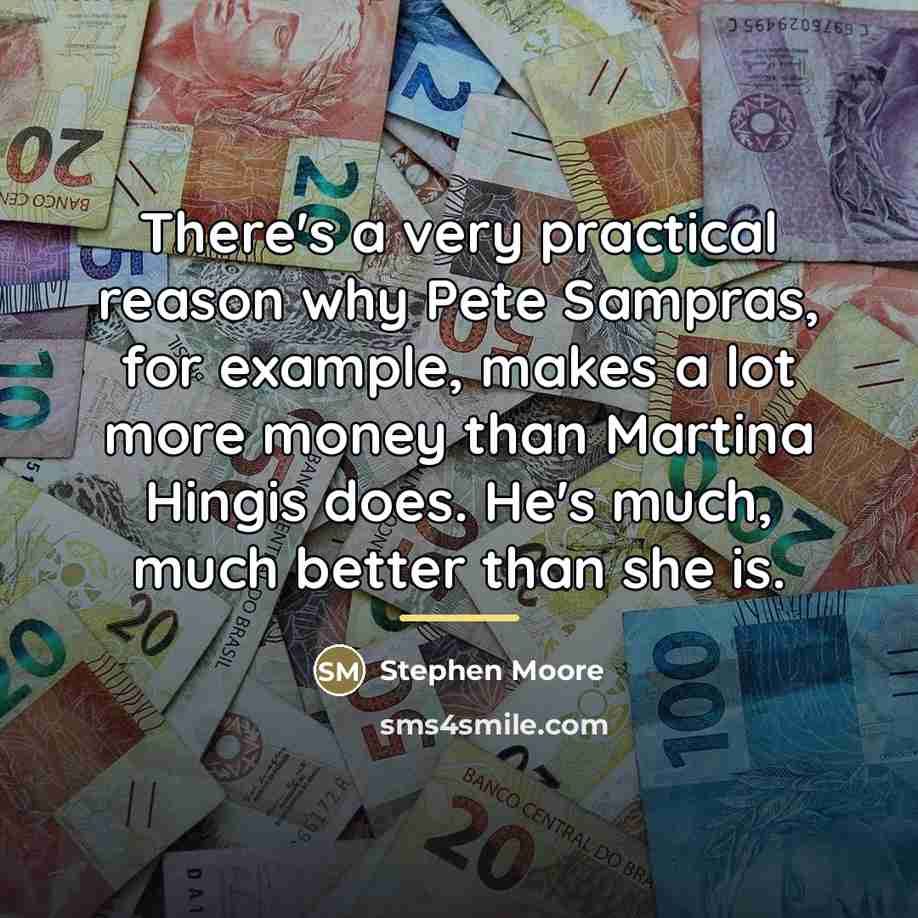“There's a very practical reason why Pete Sampras, for example,…” quote by Stephen Moore