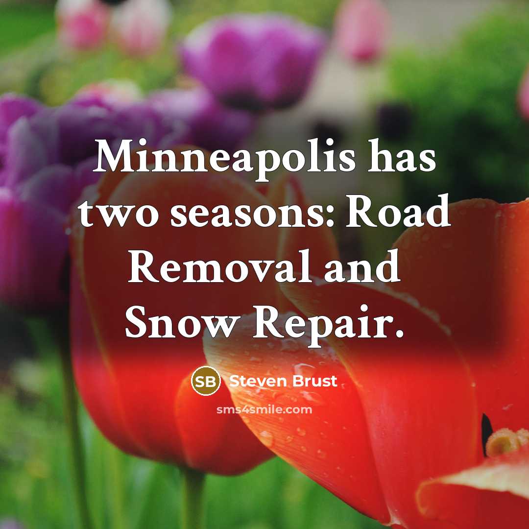 “Minneapolis has two seasons: Road Removal and Snow Repair.” quote by Steven Brust