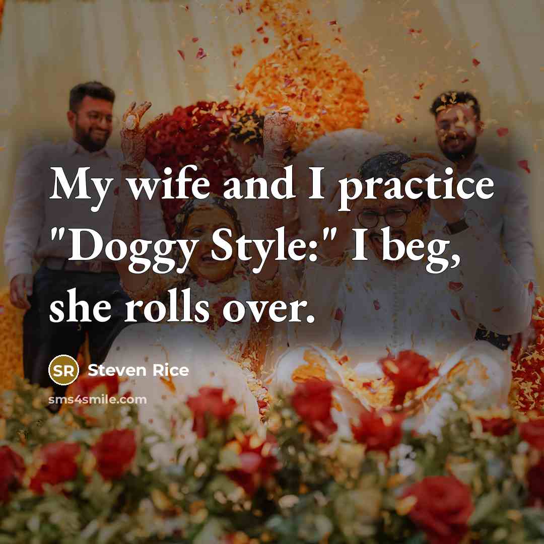 “My wife and I practice "Doggy Style:" I beg, she…” quote by Steven Rice