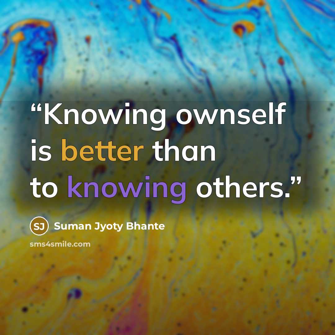 “Knowing ownself is better than to knowing others.” quote by Suman Jyoty Bhante
