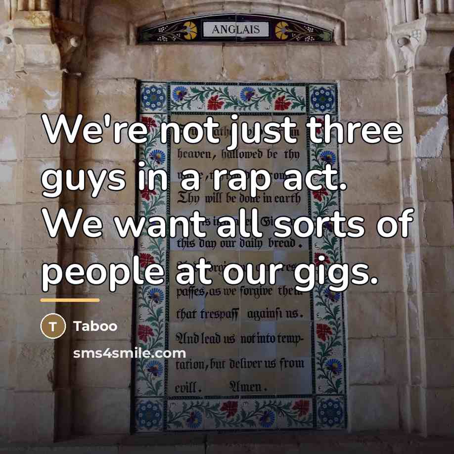 “We're not just three guys in a rap act. We…” quote by Taboo