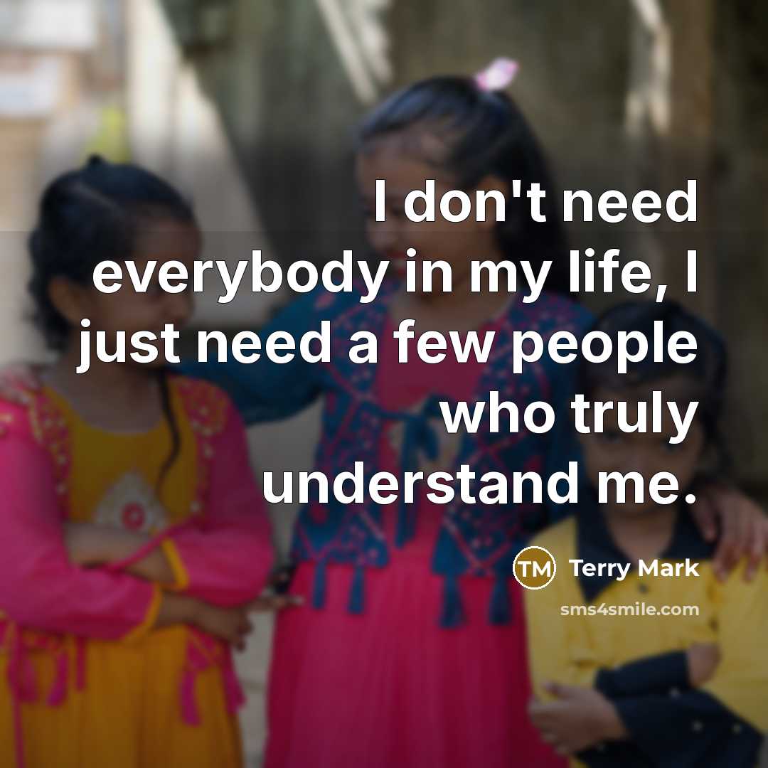 “I don't need everybody in my life, I just need…” quote by Terry Mark