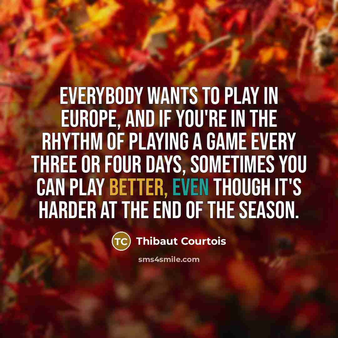 “Everybody wants to play in Europe, and if you're in…” quote by Thibaut Courtois