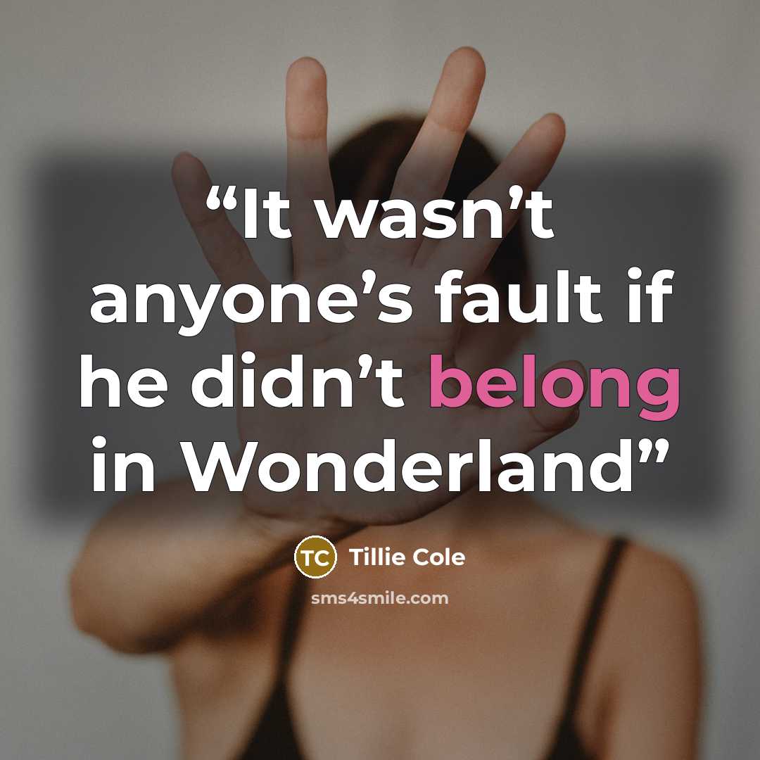 “It wasn’t anyone’s fault if he didn’t belong in Wonderland” quote by Tillie Cole