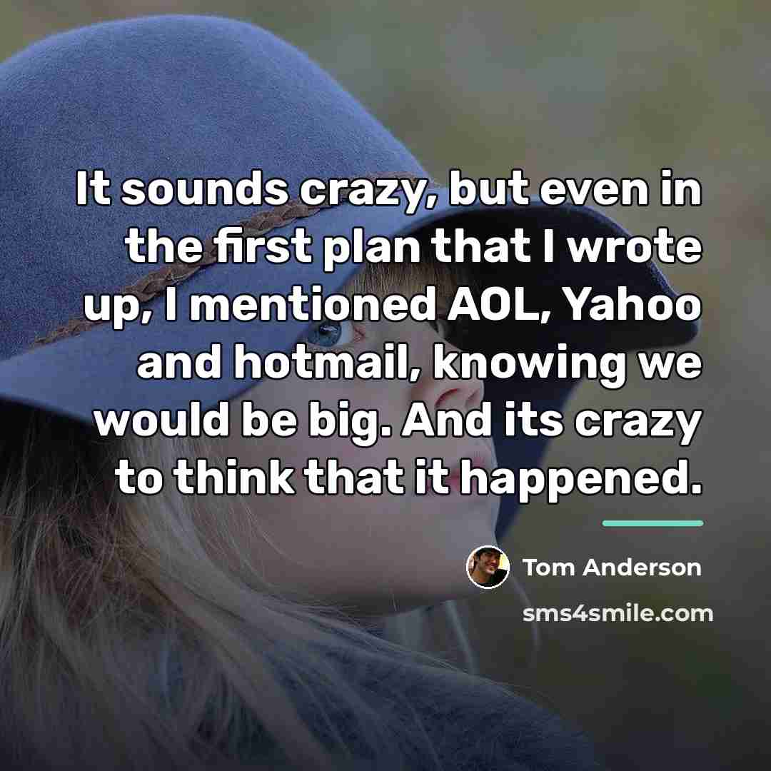 “It sounds crazy, but even in the first plan that…” quote by Tom Anderson