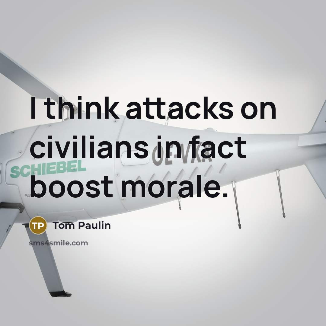 “I think attacks on civilians in fact boost morale.…” quote by Tom Paulin