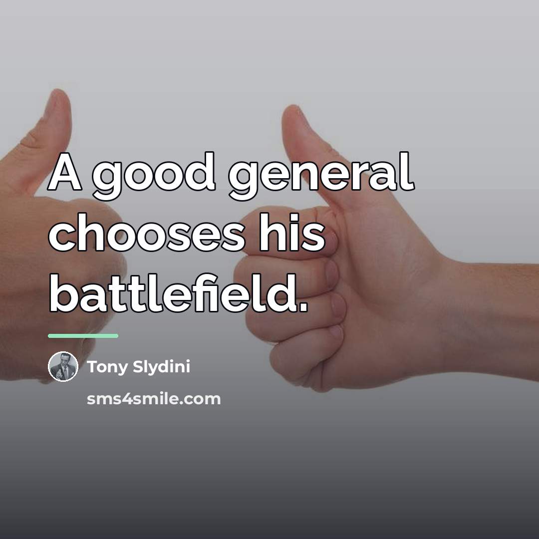 “A good general chooses his battlefield.…” quote by Tony Slydini
