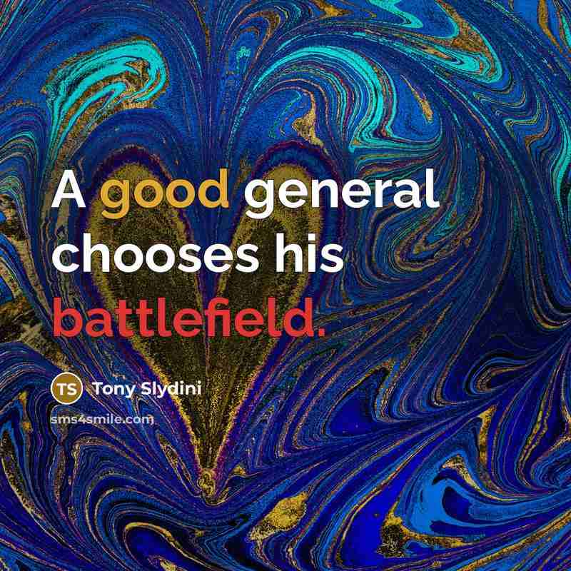 “A good general chooses his battlefield.” quote by Tony Slydini