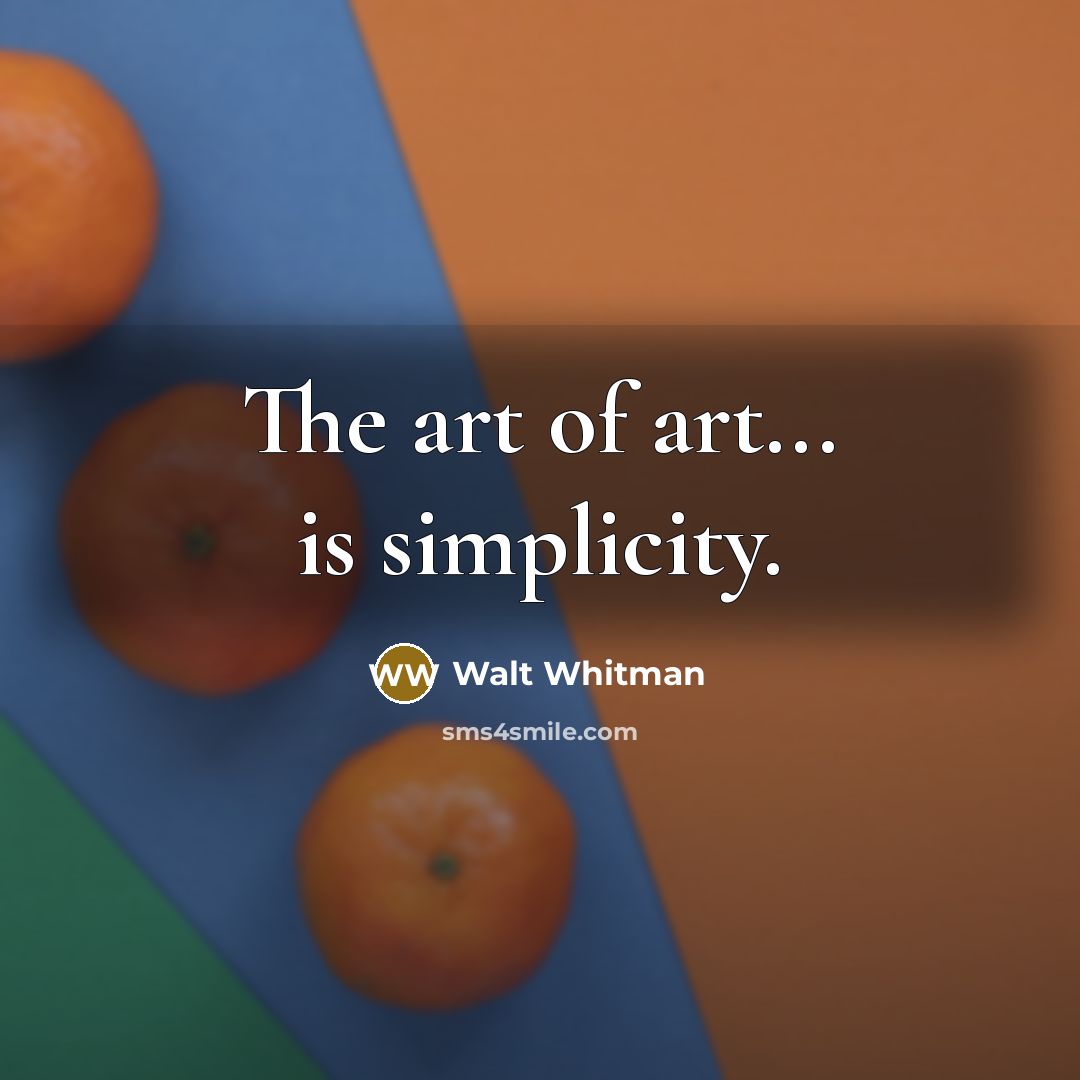 “The art of art... is simplicity.…” quote by Walt Whitman