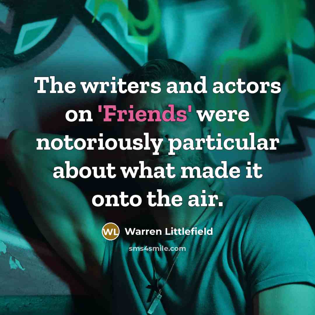 “The writers and actors on 'Friends' were notoriously particular about…” quote by Warren Littlefield