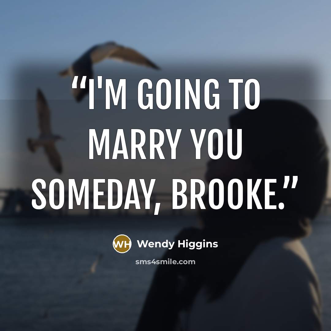 “I'm going to marry you someday, Brooke.” quote by Wendy Higgins