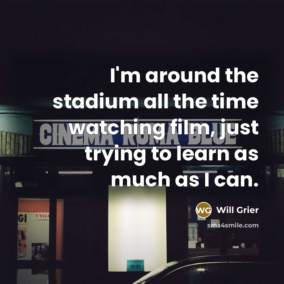 “I'm around the stadium all the time watching film, just…” quote by Will Grier