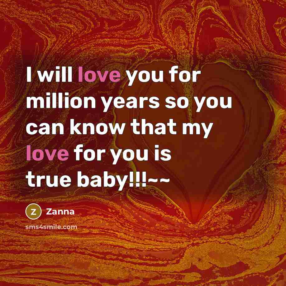 “I will love you for million years so you can know that my love for you is true baby!!!~~” quote by Zanna
