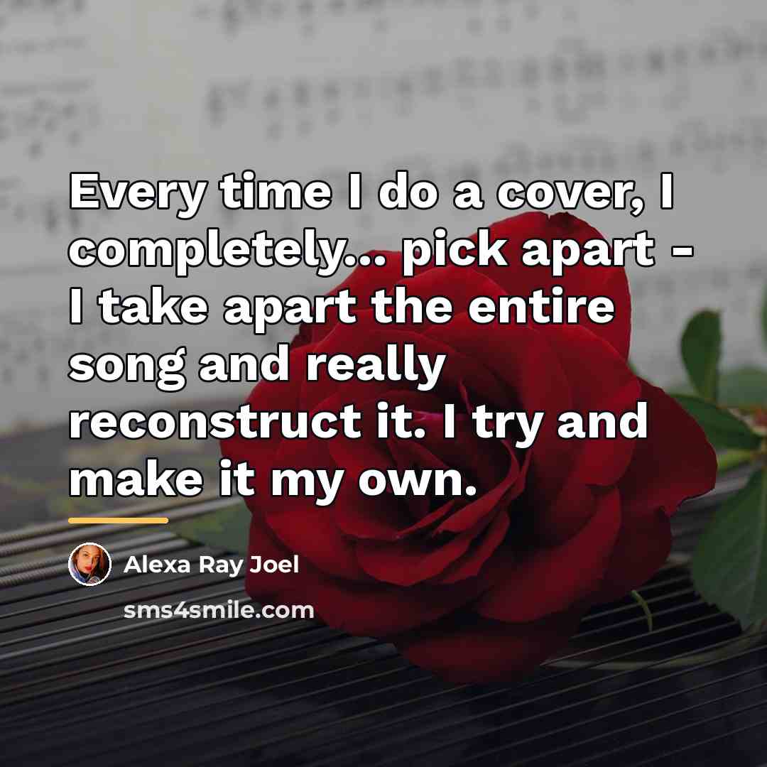 “Every time I do a cover, I completely... pick apart…” quote by Alexa Ray Joel
