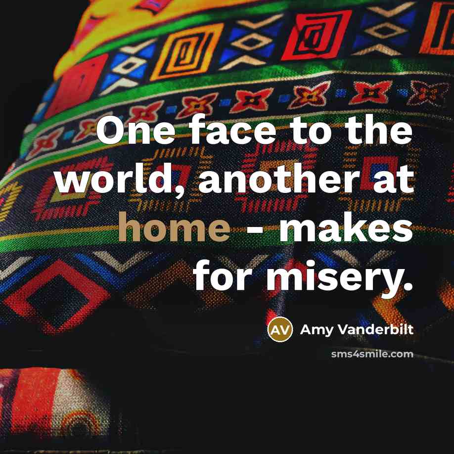 “One face to the world, another at home - makes…” quote by Amy Vanderbilt
